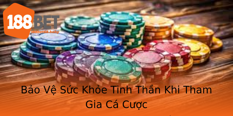Bảo Vệ Sức Khỏe Tinh Thần Khi Tham Gia Cá Cược