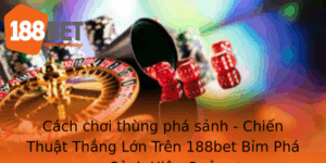 Cach Choi Thung Pha Sanh Chien Thuat Thang Lon Tren 188Bet Bim Pha Sanh Hieu Qua
