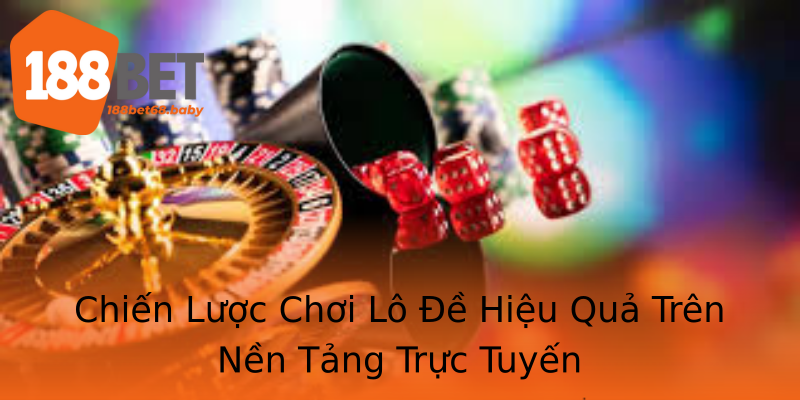Chiến Lược Chơi Lô Đề Hiệu Quả Trên Nền Tảng Trực Tuyến Chiến Lược Chơi Lô Đề Hiệu Quả Trên Nền Tảng Trực Tuyến