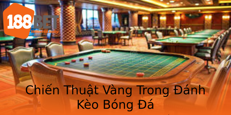 Chiến Thuật Vàng Trong Đánh Kèo Bóng Đá Chiến Thuật Vàng Trong Đánh Kèo Bóng Đá