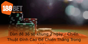 Dan E 36 So Khung 2 Ngay Chien Thuat Inh Cao E Chien Thang Trong 188Bet