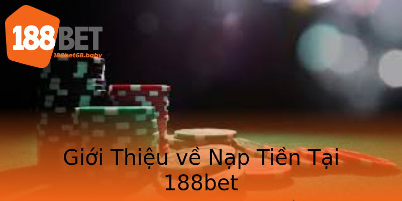 Giới Thiệu về Nạp Tiền Tại 188bet Giới Thiệu về Nạp Tiền Tại 188bet