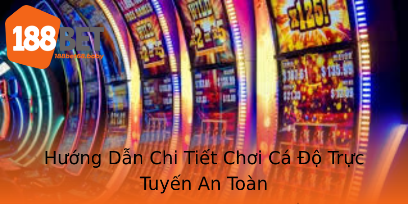 Huong Dan Chi Tiet Choi Ca O Truc Tuyen An Toan