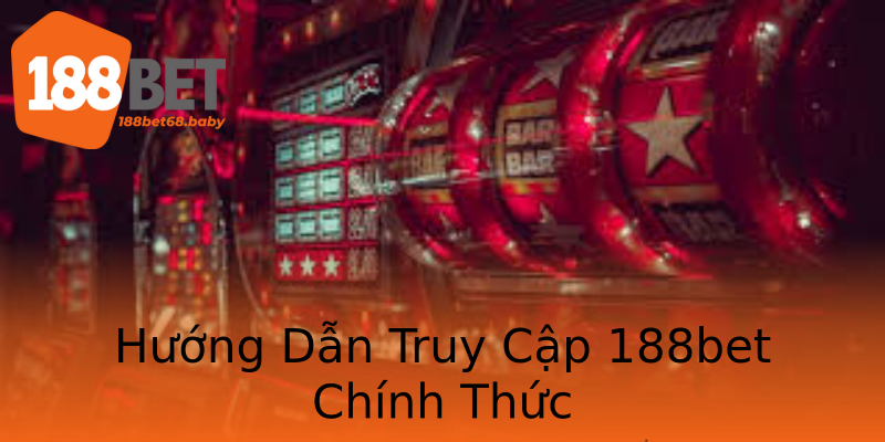 Hướng Dẫn Truy Cập 188bet Chính Thức Hướng Dẫn Truy Cập 188bet Chính Thức