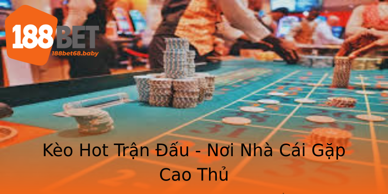 Kèo Hot Trận Đấu - Nơi Nhà Cái Gặp Cao Thủ Kèo Hot Trận Đấu - Nơi Nhà Cái Gặp Cao Thủ