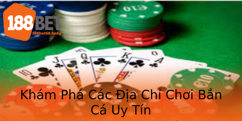 Khám Phá Các Địa Chỉ Chơi Bắn Cá Uy Tín Khám Phá Các Địa Chỉ Chơi Bắn Cá Uy Tín
