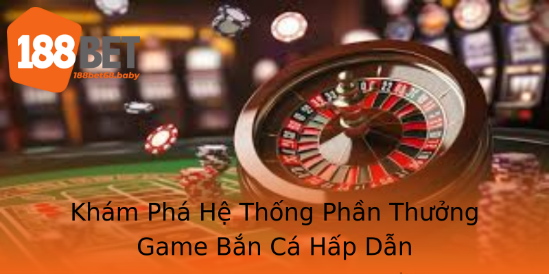 Khám Phá Hệ Thống Phần Thưởng Game Bắn Cá Hấp Dẫn Khám Phá Hệ Thống Phần Thưởng Game Bắn Cá Hấp Dẫn