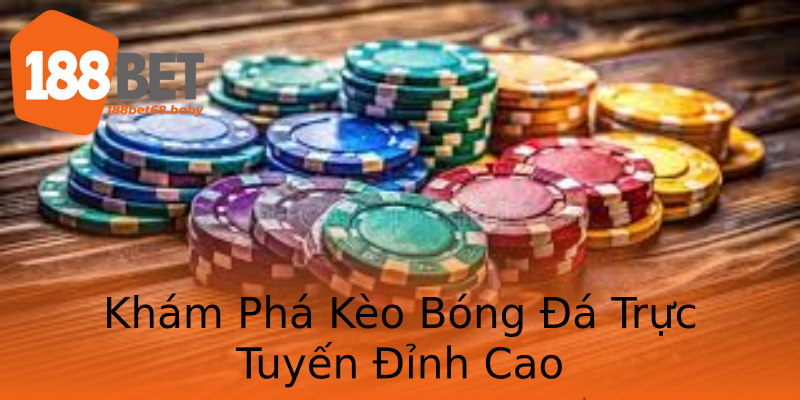 Khám Phá Kèo Bóng Đá Trực Tuyến Đỉnh Cao Khám Phá Kèo Bóng Đá Trực Tuyến Đỉnh Cao