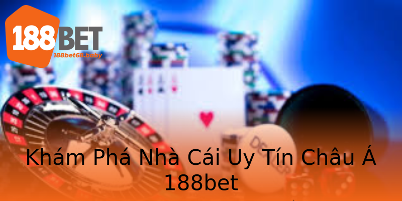 Khám Phá Nhà Cái Uy Tín Châu Á 188bet