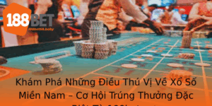 Kham Pha Nhung Ieu Thu Vi Ve Xo So Mien Nam Co Hoi Trung Thuong Ac Biet Tu 188Bet