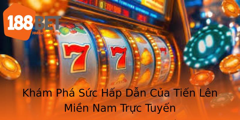 Khám Phá Sức Hấp Dẫn Của Tiến Lên Miền Nam Trực Tuyến Khám Phá Sức Hấp Dẫn Của Tiến Lên Miền Nam Trực Tuyến