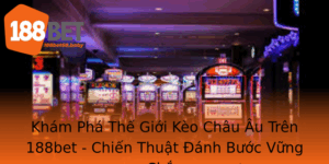 Kham Pha The Gioi Keo Chau Au Tren 188Bet Chien Thuat Anh Buoc Vung Chac