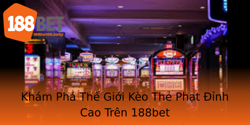 Khám Phá Thế Giới Kèo Thẻ Phạt Đỉnh Cao Trên 188bet
