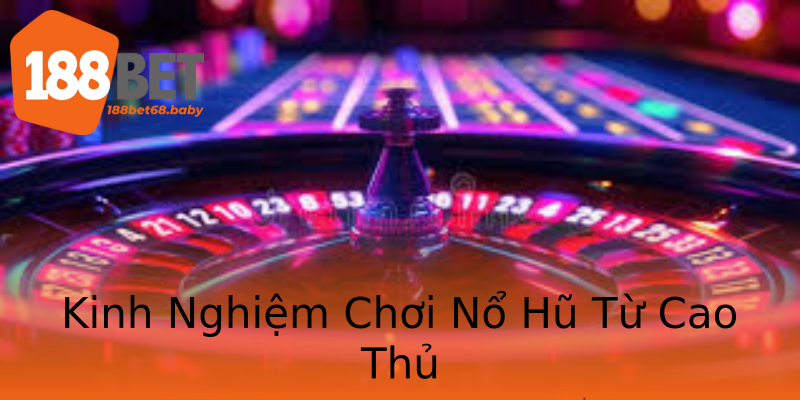 Kinh Nghiệm Chơi Nổ Hũ Từ Cao Thủ Kinh Nghiệm Chơi Nổ Hũ Từ Cao Thủ