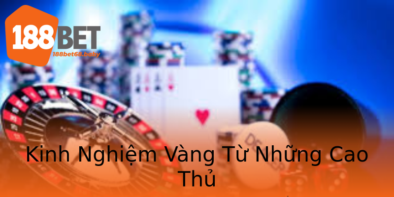Kinh Nghiệm Vàng Từ Những Cao Thủ Kinh Nghiệm Vàng Từ Những Cao Thủ