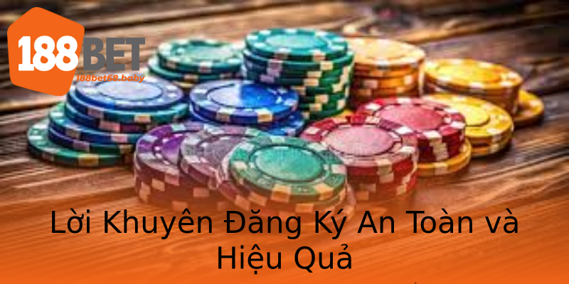 Lời Khuyên Đăng Ký An Toàn và Hiệu Quả Lời Khuyên Đăng Ký An Toàn và Hiệu Quả