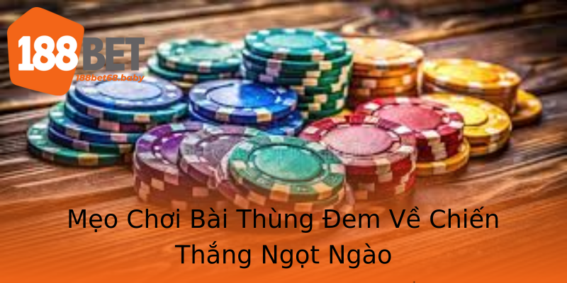 Mẹo Chơi Bài Thùng Đem Về Chiến Thắng Ngọt Ngào Mẹo Chơi Bài Thùng Đem Về Chiến Thắng Ngọt Ngào