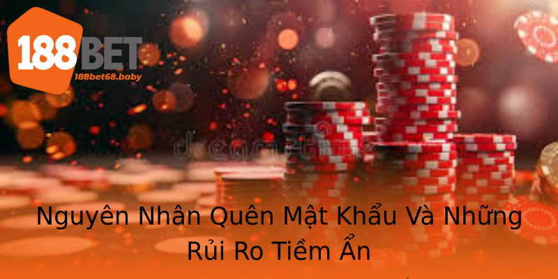 Nguyên Nhân Quên Mật Khẩu Và Những Rủi Ro Tiềm Ẩn Nguyên Nhân Quên Mật Khẩu Và Những Rủi Ro Tiềm Ẩn