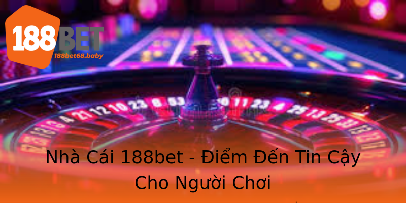 Nhà Cái 188bet - Điểm Đến Tin Cậy Cho Người Chơi Nhà Cái 188bet - Điểm Đến Tin Cậy Cho Người Chơi