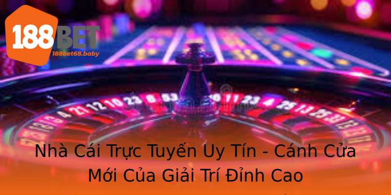 Nhà Cái Trực Tuyến Uy Tín - Cánh Cửa Mới Của Giải Trí Đỉnh Cao Nhà Cái Trực Tuyến Uy Tín - Cánh Cửa Mới Của Giải Trí Đỉnh Cao