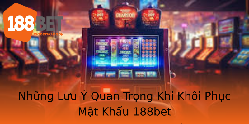 Những Lưu Ý Quan Trọng Khi Khôi Phục Mật Khẩu 188bet Những Lưu Ý Quan Trọng Khi Khôi Phục Mật Khẩu 188bet
