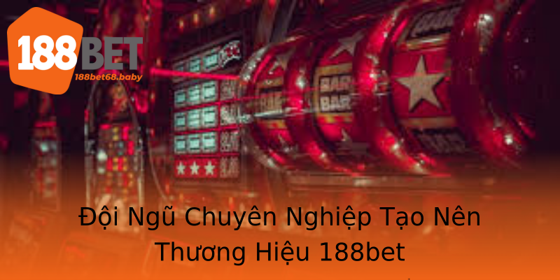 Đội Ngũ Chuyên Nghiệp Tạo Nên Thương Hiệu 188bet Đội Ngũ Chuyên Nghiệp Tạo Nên Thương Hiệu 188bet
