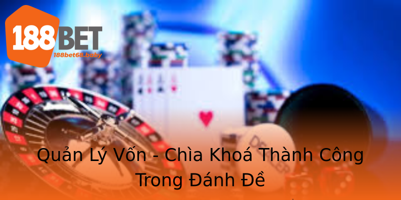 Quản Lý Vốn - Chìa Khoá Thành Công Trong Đánh Đề