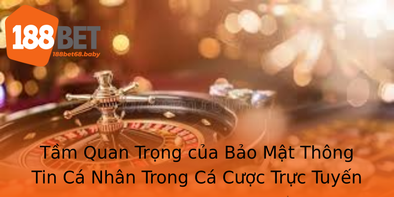 Tầm Quan Trọng của Bảo Mật Thông Tin Cá Nhân Trong Cá Cược Trực Tuyến Tầm Quan Trọng của Bảo Mật Thông Tin Cá Nhân Trong Cá Cược Trực Tuyến