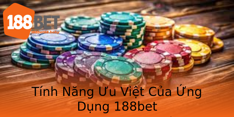 Tính Năng Ưu Việt Của Ứng Dụng 188bet