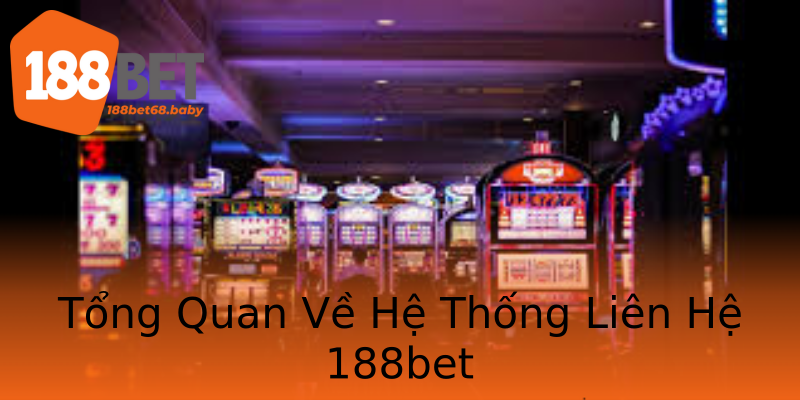 Tổng Quan Về Hệ Thống Liên Hệ 188bet Tổng Quan Về Hệ Thống Liên Hệ 188bet