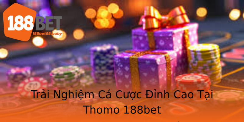 Trải Nghiệm Cá Cược Đỉnh Cao Tại Thomo 188bet Trải Nghiệm Cá Cược Đỉnh Cao Tại Thomo 188bet