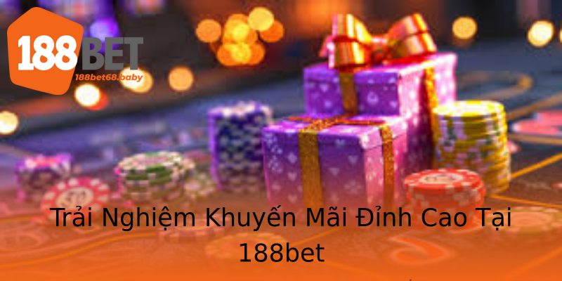 Trải Nghiệm Khuyến Mãi Đỉnh Cao Tại 188bet