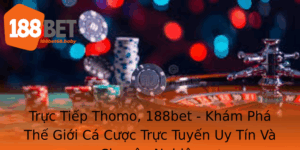Truc Tiep Thomo 188Bet Kham Pha The Gioi Ca Cuoc Truc Tuyen Uy Tin Va Chuyen Nghiep